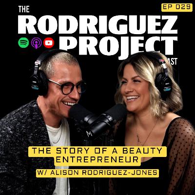 The Story of a Beauty Entrepreneur w/ Alison Rodriguez-Jones - The Rodriguez Project #029