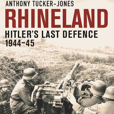 Anthony Tucker Jones- Rhineland: Hitler’s Last Defence, 1944–45