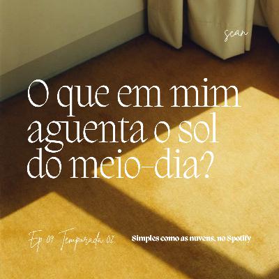 30. O que em mim aguenta o sol do meio-dia?
