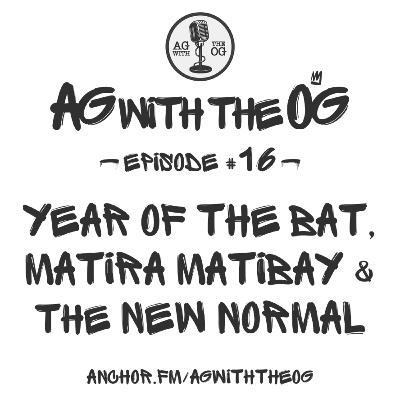 AG With The OG - Episode 16: Year Of The Bat, Matira Matibay & The New Normal AG With The OG - Episode 16: Year Of The Bat, Matira Matibay & The New Normal