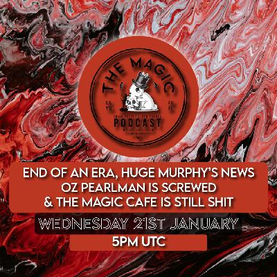111: The End Of An Era, HUGE Murphy's News, Oz Pearlman Screwed & Cafe Is Still Shit | The Magic Podcast