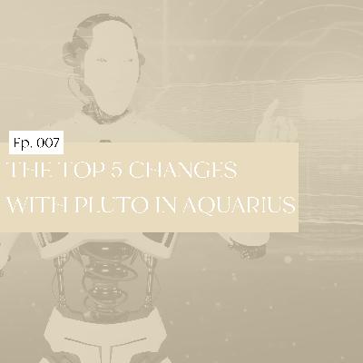 007: The Top 5 Changes with Pluto in Aquarius