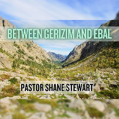 Between Gerizim And Ebal - Pastor Shane Stewart 02/01/2026 Between Gerizim And Ebal - Pastor Shane Stewart 02/01/2026