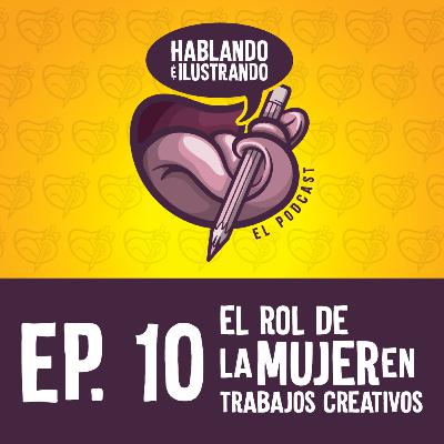 Ep.10 Hablando e Ilustrando / El Rol de la Mujer en Trabajos Creativos Ep.10 Hablando e Ilustrando / El Rol de la Mujer en Trabajos Creativos