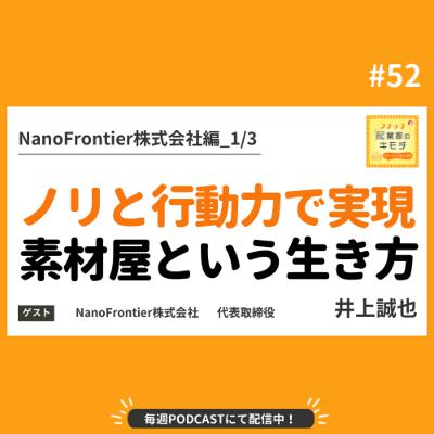「ノリと行動力」が可能にした、素材屋という生き方 #052【NanoFrontier株式会社編_1/3】