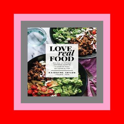 Free download [epub]$$ Love Real Food More Than 100 Feel-Good Vegetarian Favorites to Delight the Senses and Nourish the Body A Cookbook Read !book ePub
