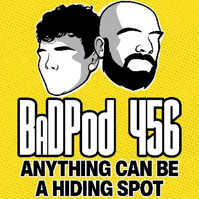 BadPod 455 - Anything Can Be A Hiding Spot