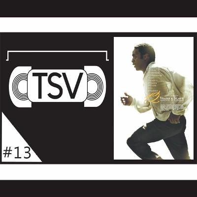 12 Years a Slave - TSV Podcast #13