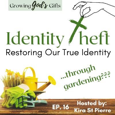 #16 Identity Theft: Restoring Our True Identity Through Gardening #16 Identity Theft: Restoring Our True Identity Through Gardening