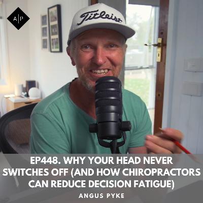 Ep448. Why Your Head Never Switches Off (And How Chiropractors Can Reduce Decision Fatigue)