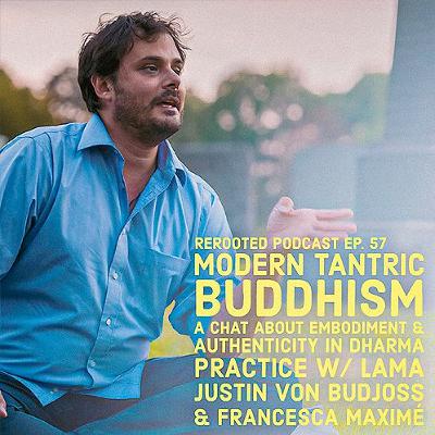 ReRooted 56: Lama Justin Von Budjoss: Modern Tantric Buddhism ReRooted 56: Lama Justin Von Budjoss: Modern Tantric Buddhism