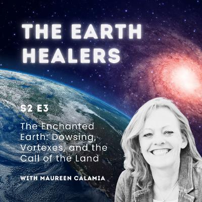S2E3 | The Enchanted Earth: Dowsing, Vortexes, and the Call of the Land (with Maureen Calamia) S2E3 | The Enchanted Earth: Dowsing, Vortexes, and the Call of the Land (with Maureen Calamia)