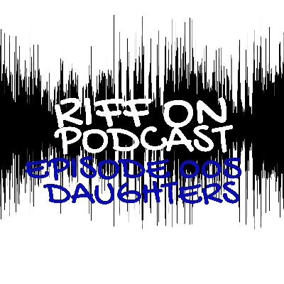 Episode 005 - Daughters Episode 005 - Daughters