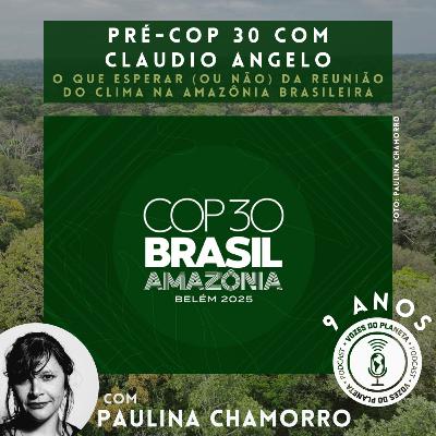 273 - Pré-COP com Cláudio Angelo: O que esperar (ou não) da reunião do clima na Amazônia brasileira