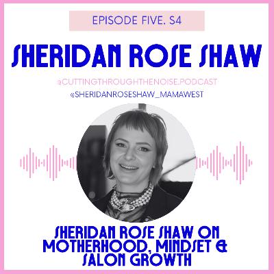 Episode Five. S4: Sheridan Rose Shaw on Motherhood, Mindset & Salon Growth Episode Five. S4: Sheridan Rose Shaw on Motherhood, Mindset & Salon Growth