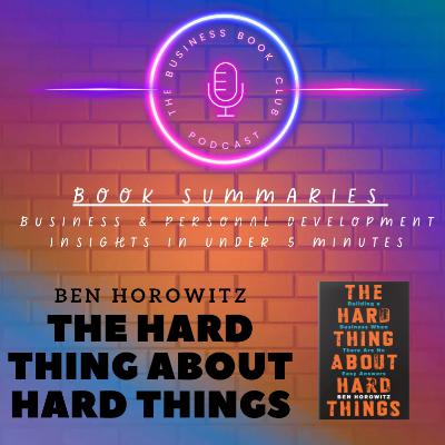 The Hard Thing About Hard Things by Ben Horowitz — Real Lessons on Building and Leading a Business - A Business Book Club Series