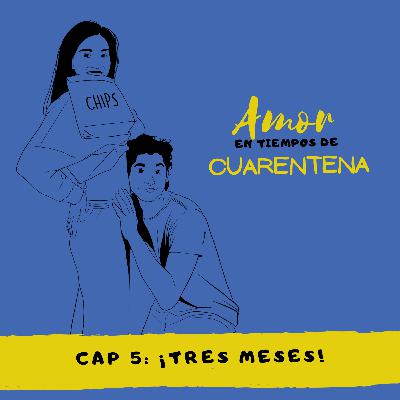 Amor en tiempos de cuarentena – Cap. 5: ¡Tres meses! Amor en tiempos de cuarentena – Cap. 5: ¡Tres meses!