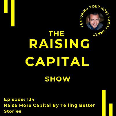 Ep. 134: Raise More Capital By Telling Better Stories