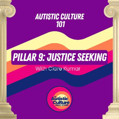 Autistic Culture 101: Pillar 9 - Justice Seeking with Clare Kumar