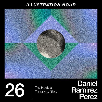 26: Daniel Ramirez Perez – The Hardest Thing Is to Start