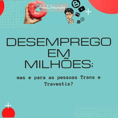 Ep.1 Desemprego em Milhões, mas e para as pessoas Trans e Travestis?