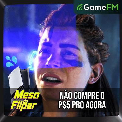 NÃO COMPRE O PS5 PRO AGORA - 09/04/2026 - Mesa do Fliper - Podcast