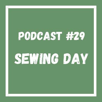 Podcast #29 Sewing Day