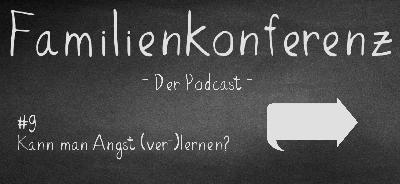 Familienkonferenz #9 Kann man Angst (ver-)lernen?