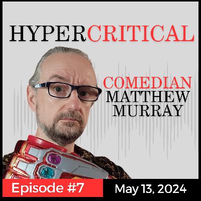 Hypercritical - Comedian Matthew Murray Podcast Episode 7