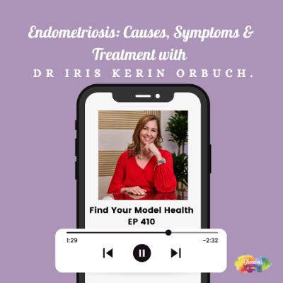 #410 Endometriosis: Causes, Symptoms & Treatment with Dr Iris Kerin Orbuch.