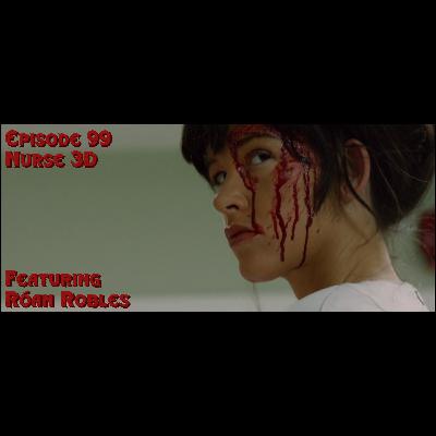 Episode 99: Nurse 3D featuring Róan Robles
