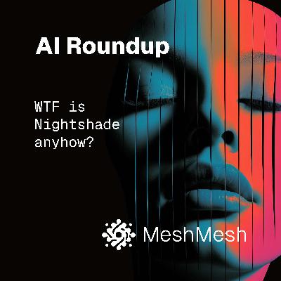 AI Roundup. WTF is Nightshade Anyhow?