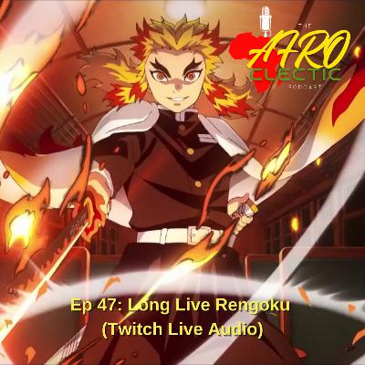 Ep 47: Long Live Rengoku (Twitch Live Audio) Ep 47: Long Live Rengoku (Twitch Live Audio)