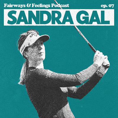 #07 Sandra Gal - If golf disappeared from your life… who’s left?