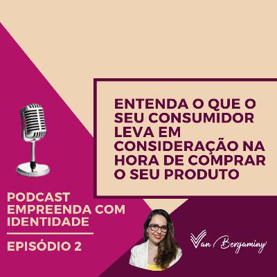 Entenda o que o seu consumidor leva em consideração na hora de comprar o seu produto/serviço