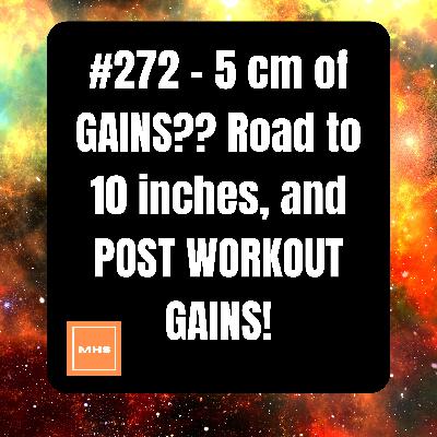 #272 - 5 cm of GAINS PENIS?? Road to 10 inches, and POST WORKOUT GAINS!