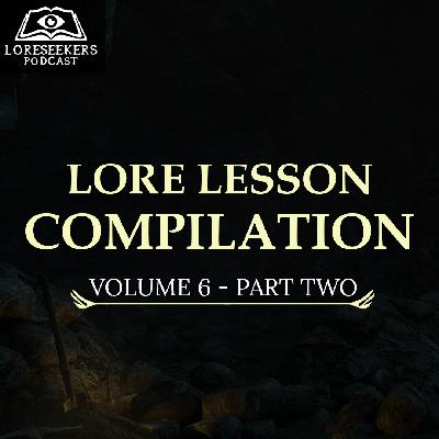 Lore Lesson Compilation: Volume Six, Part Two