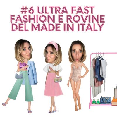 Episode 6: Ultra fast fashion e rovine della moda Made in Italy