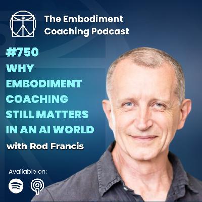 750. Why Embodied Coaching Still Matters in an AI World - With Rod Francis