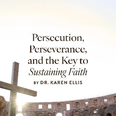 Persecution, Perseverance, and the Key to Sustaining Faith, Ep. 2