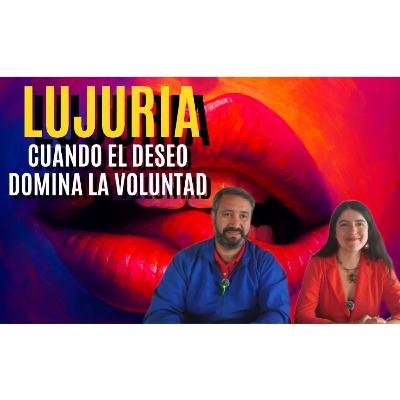 Porqué se genera la Lujuria? Cómo transformarla? Porqué se genera la Lujuria? Cómo transformarla?