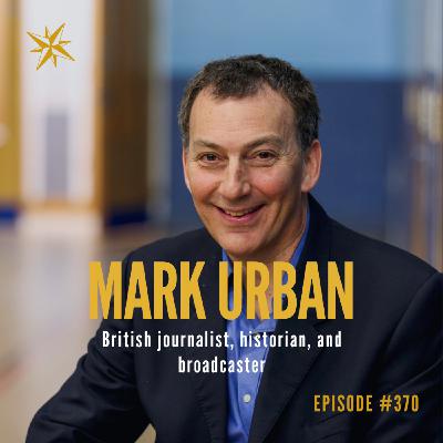 370. Mark Urban - Spies & Special Forces with Sunday Times Journalist, historian, Podcaster & BBC broadcaster