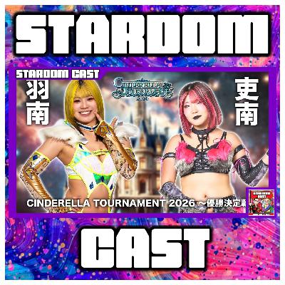 The Stardom Cast #302: Stardom Cinderella Tournament 2026 Finals Review!