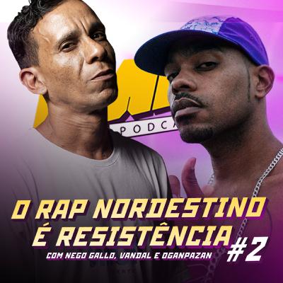 #22 | O Rap Nordestino é resistência! (com Nego Gallo, Vandal e Oganpazan)