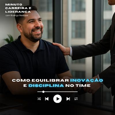 MINUTO CARREIRA E LIDERANÇA #299 | Como equilibrar inovação e disciplina no time | RODRIGO BARBOSA