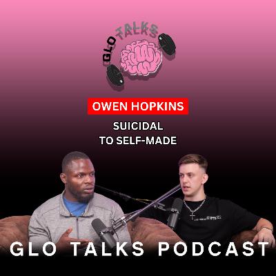 OWEN HOPKINS - SUICIDAL TO SELFMADE (GloTalks Ep37)