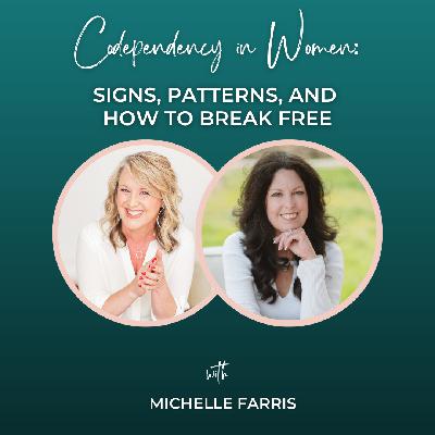 Episode 363: Codependency in Women: Signs, Patterns, and How to Break Free with Michelle Farris