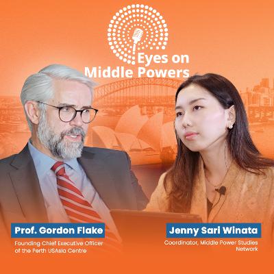 Foreign Policy Choices in a Changing World Order - Gordon Flake - Eyes on Middle Powers Eps.6