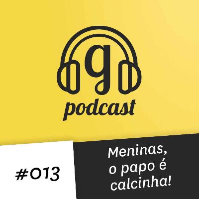 #013 Meninas, o papo é calcinha! #013 Meninas, o papo é calcinha!