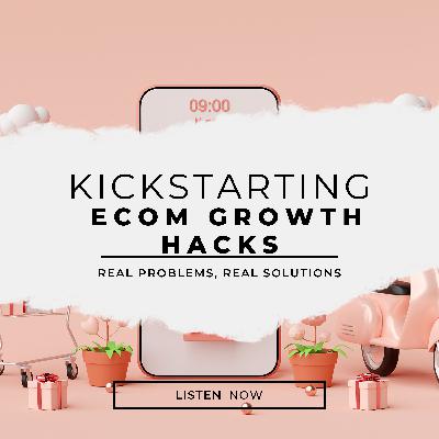 Kickstarting eCom Growth Hacks: Real Problems, Real Solutions Kickstarting eCom Growth Hacks: Real Problems, Real Solutions